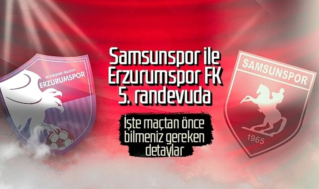 Samsunspor ile Erzurumspor FK 5. randevuda! İşte maçtan önce bilmeniz gereken detaylar...