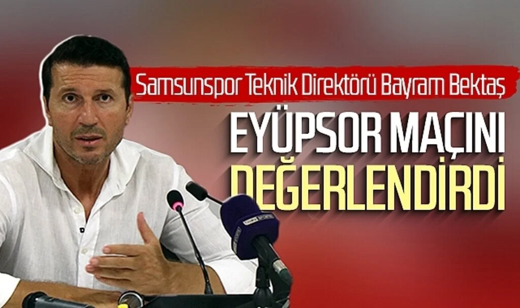 Samsunspor Teknik Direktörü Bayram Bektaş Eyüpspor maçını değerlendirdi