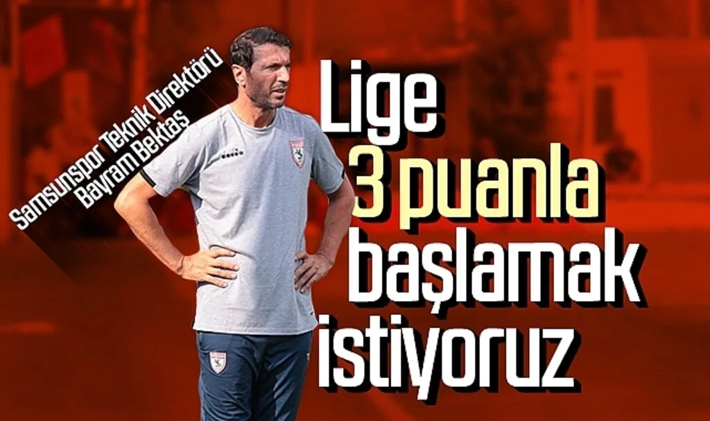 Samsunspor Teknik Direktörü Bayram Bektaş: "Lige 3 puanla başlamak istiyoruz"
