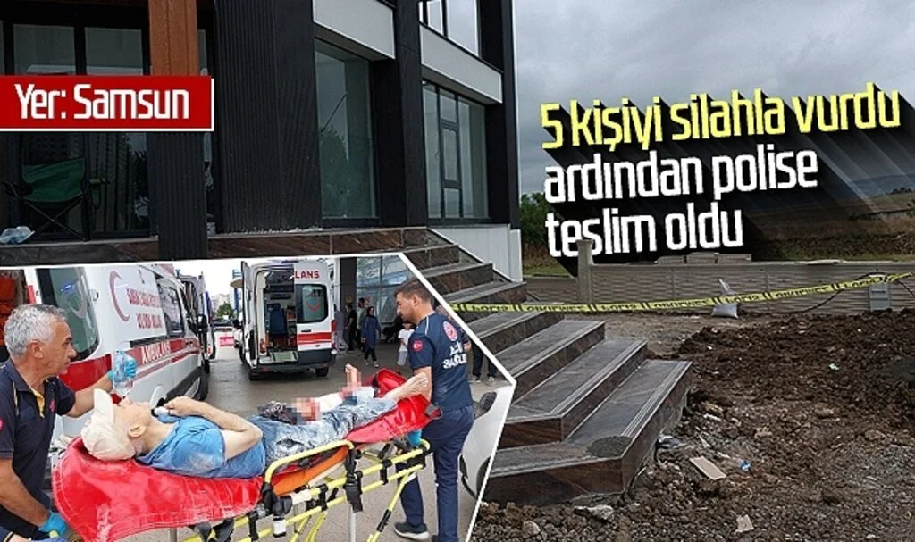 Yer Samsun: 5 kişiyi silahla vurdu ardından polise teslim oldu