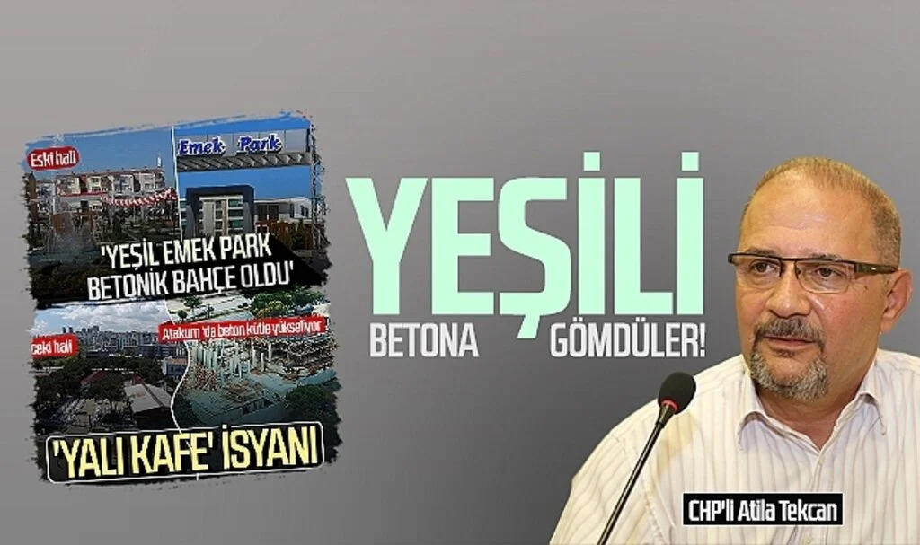 CHP'li Atila Tekcan: "Yeşili betona gömdüler!"
