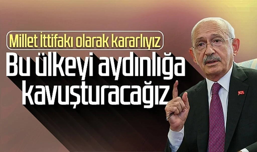 CHP Lideri Kemal Kılıçdaroğlu: Millet İttifakı olarak kararlıyız, bu ülkeyi aydınlığa kavuşturacağız