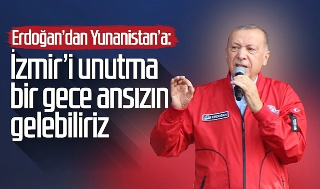 Cumhurbaşkanı Erdoğan’dan Yunanistan’a: “İzmir’i unutma, bir gece ansızın gelebiliriz”