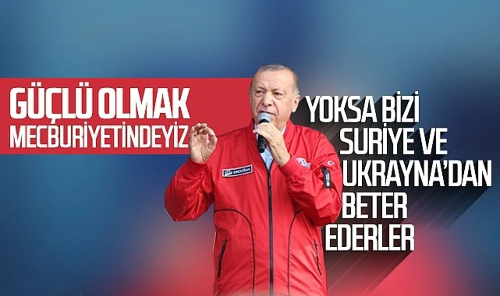 Cumhurbaşkanı Erdoğan: Güçlü olmak mecburiyetindeyiz, yoksa bizi Suriye ve Ukrayna'dan beter ederler