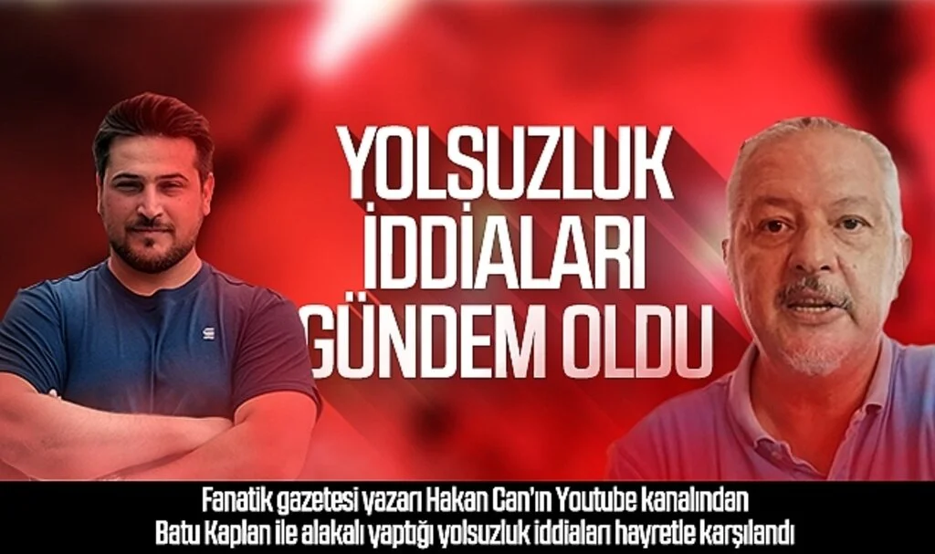 Fanatik gazetesi yazarı Hakan Can'ın Batu Kaplan ile alakalı yolsuzluk iddiaları gündem oldu