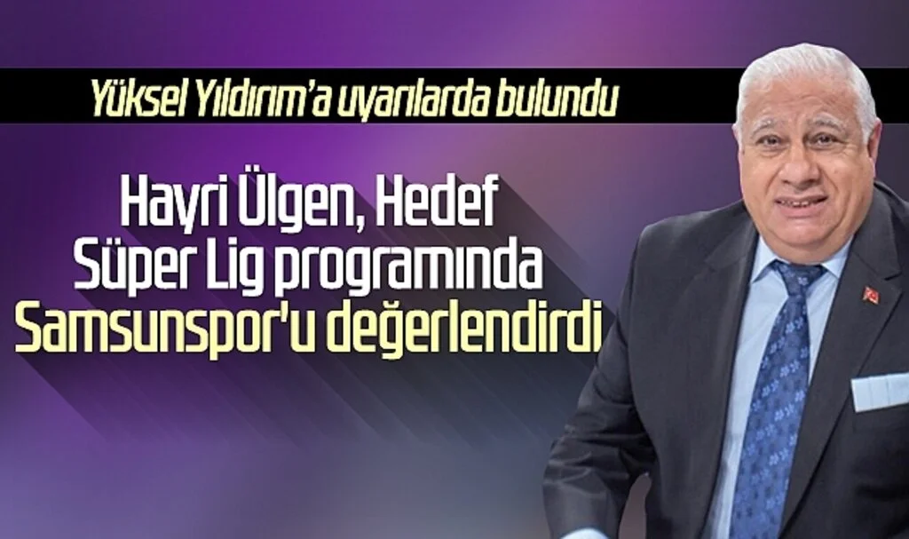 Hayri Ülgen, Hedef Süper Lig programında Samsunspor'u değerlendirdi