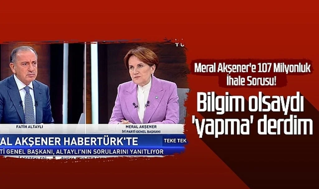 İYİ Parti Genel Başkanı Meral Akşener'e 107 Milyonluk İhale Sorusu! "Bilgim Olsaydı 'Yapma' Derdim"