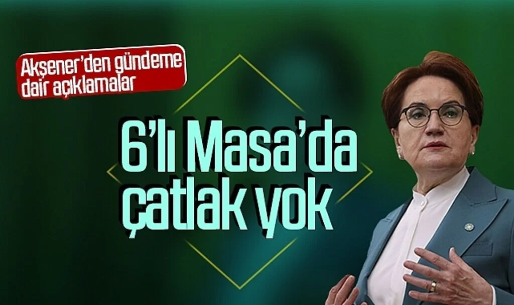 Meral Akşener: "6'lı masada çatlak yok"
