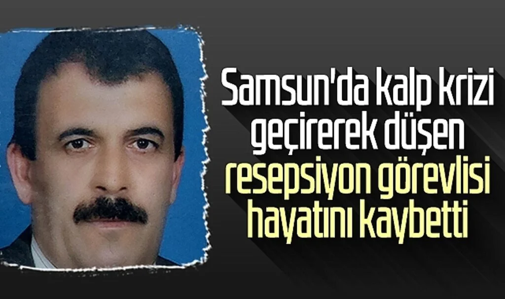 Samsun'da kalp krizi geçiren resepsiyon görevlisi hayatını kaybetti