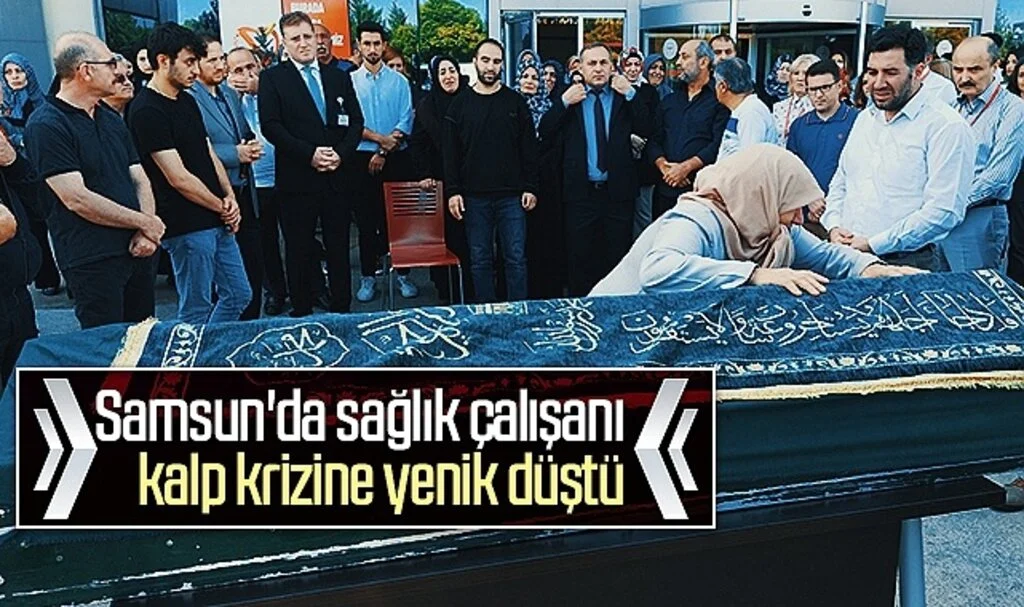 Samsun'da sağlık çalışanı kalp krizine yenik düştü