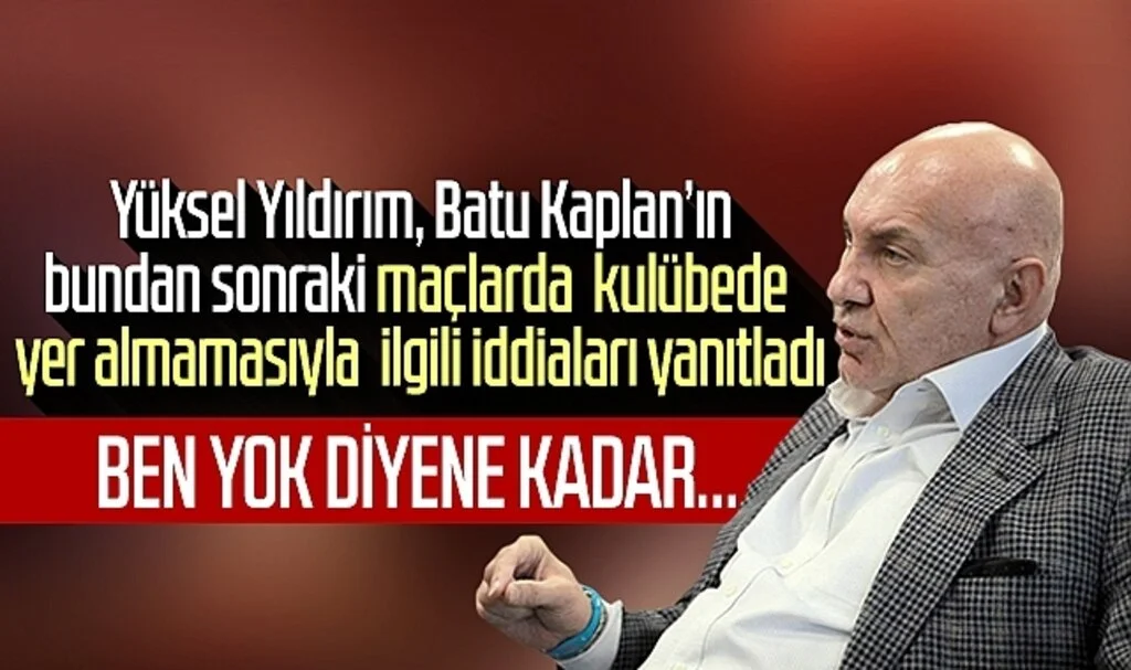 Samsunspor Başkanı Yüksel Yıldırım, Batu Kaplan'ın bundan sonraki maçlarda kulübede yer almamasıyla ilgili iddiaları yanıtladı