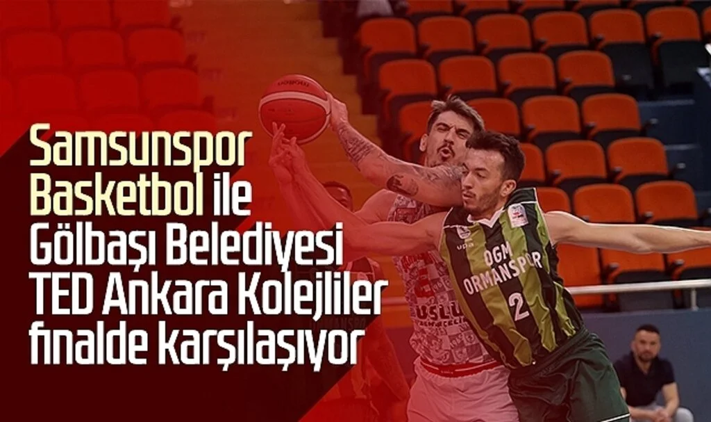 Samsunspor Basketbol ile Gölbaşı Belediyesi TED Ankara Kolejliler finalde karşılaşıyor
