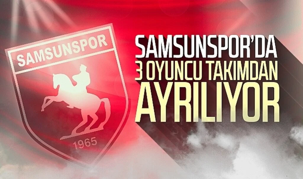 Samsunspor'da 3 oyuncu takımdan ayrılıyor