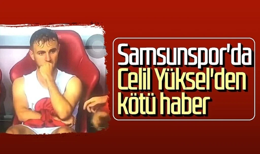 Samsunspor'da Celil Yüksel'den kötü haber!