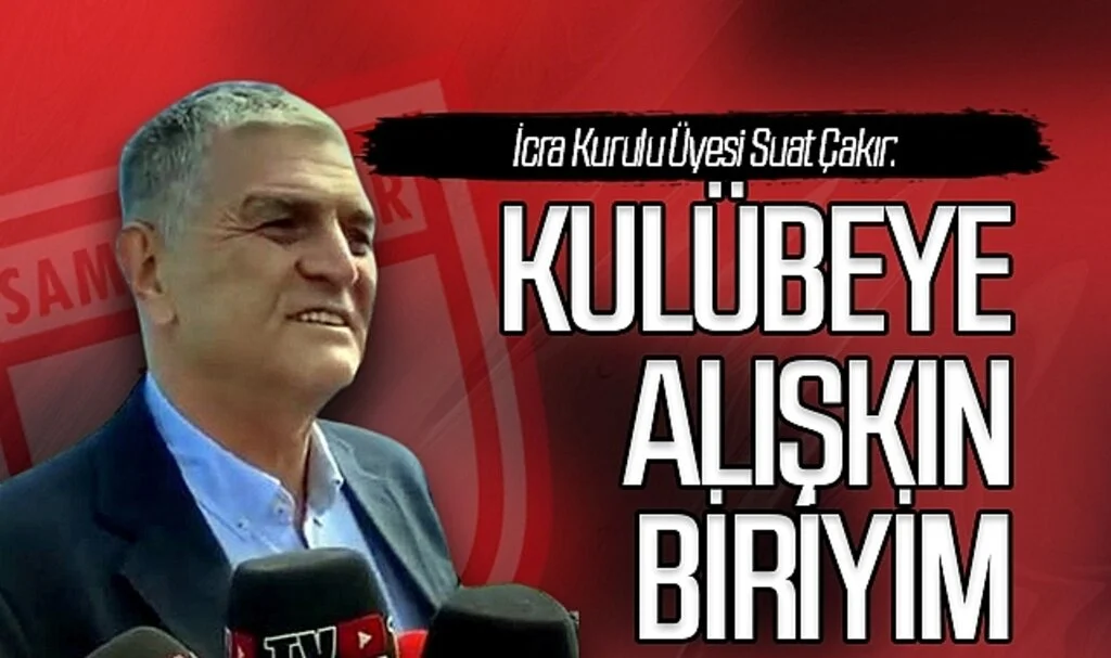 Samsunspor İcra Kurulu Üyesi Çakır: Kulübeye Alışkın Biriyim 