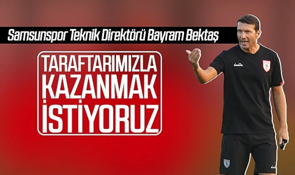 Samsunspor Teknik Direktörü Bayram Bektaş'tan Manisaspor maçı ile ilgili açıklama