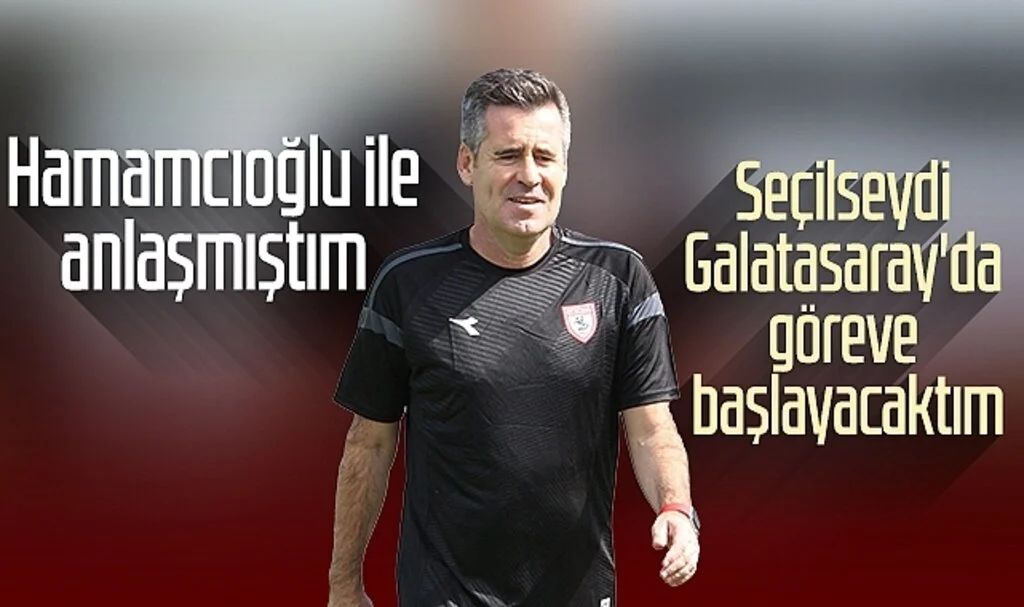 Samsunspor Teknik Direktörü Hüseyin Eroğlu: "Hamamcıoğlu ile anlaşmıştım, seçilseydi Galatasaray'da göreve başlayacaktım"