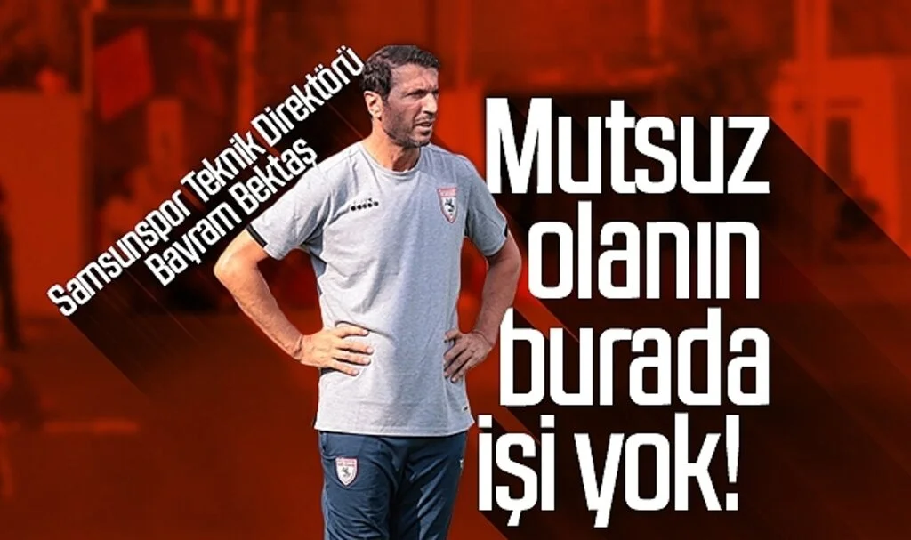 Son dakika... Samsunspor Teknik Direktörü Bayram Bektaş: Mutsuz olanın burada işi yok!