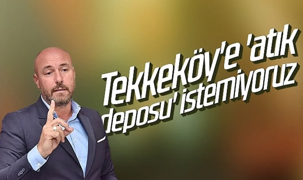 Tekkeköy Belediye Başkanı Hasan Togar: Tekkeköy'e 'atık deposu' istemiyoruz