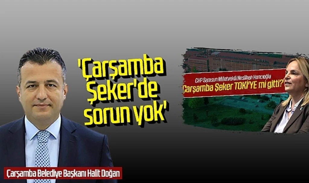 Çarşamba Belediye Başkanı Halit Doğan: 'Çarşamba Şeker'de sorun yok'