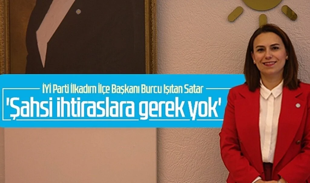İYİ Parti İlkadım İlçe Başkanı Burcu Işıtan Satar: 'Şahsi ihtiraslara gerek yok'