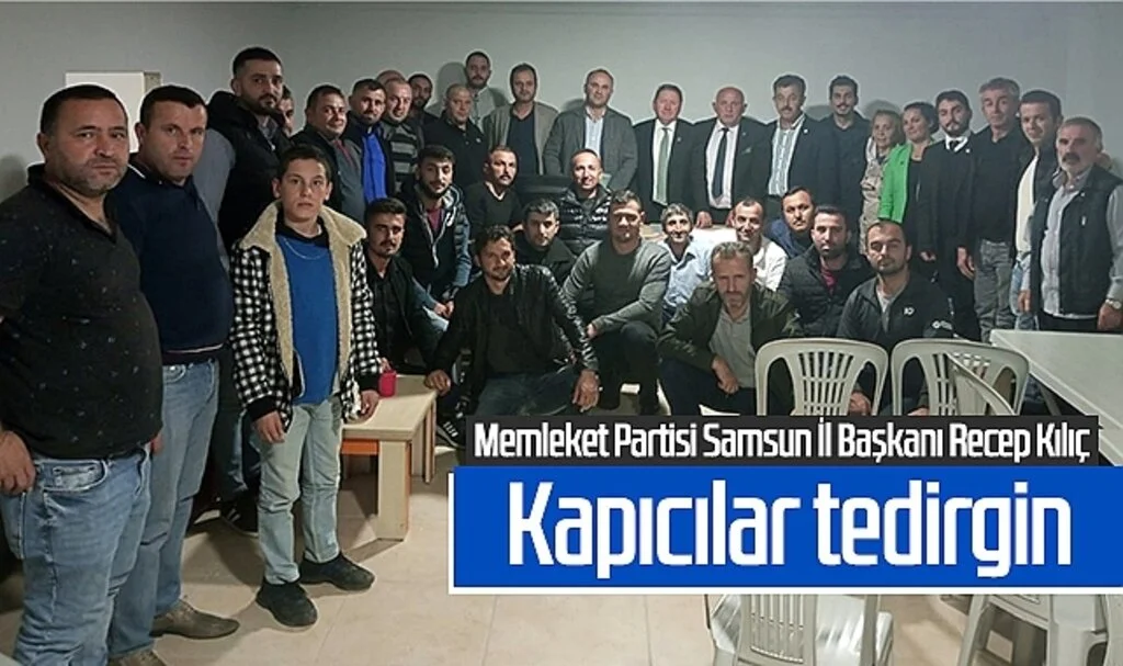 Memleket Partisi Samsun İl Başkanı Recep Kılıç: Kapıcılar tedirgin