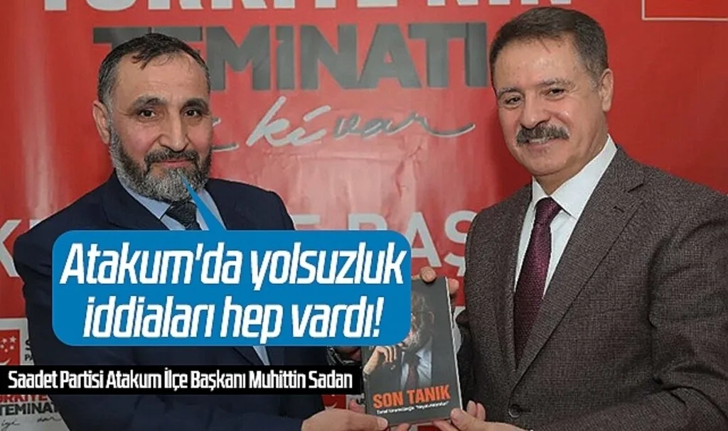 Saadet Partisi Atakum İlçe Başkanı Muhittin Sadan: Atakum'da yolsuzluk iddiaları hep vardı!