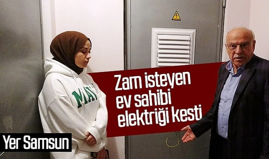Samsun'da 'Yüksek zam isteyen ve elektriklerini kesen' ev sahibinden şikâyetçi oldu