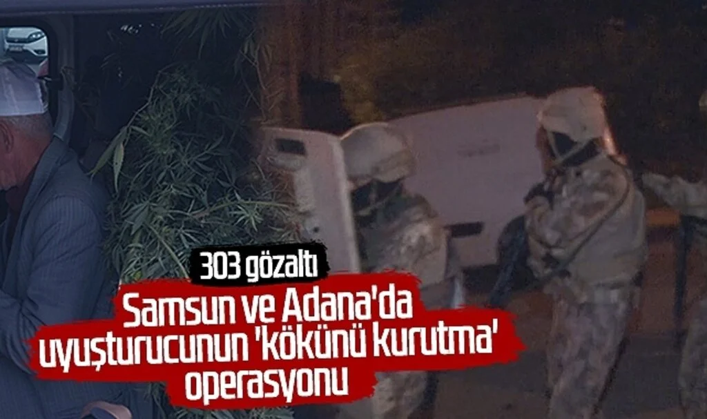 Samsun ve Adana'da uyuşturucunun 'kökünü kurutma' operasyonu 