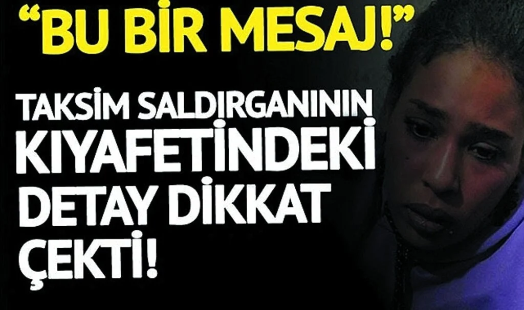 "Bu bir mesaj" Yakalanan Taksim Saldırganının Kıyafeti Dikkat Çekti!