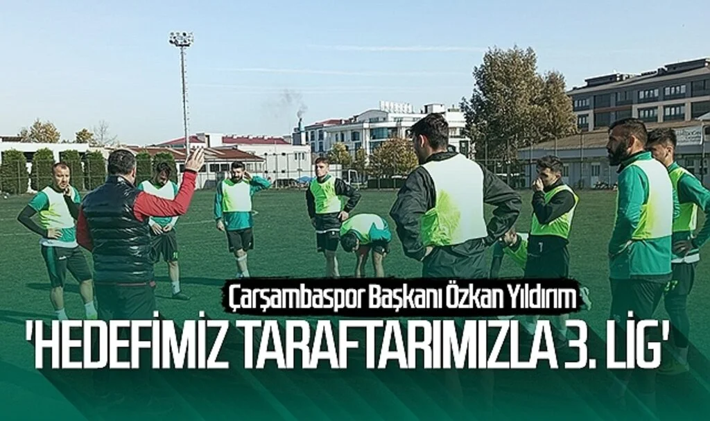 Çarşambaspor Başkanı Özkan Yıldırım: 'Hedefimiz Taraftarımızla 3. Lig