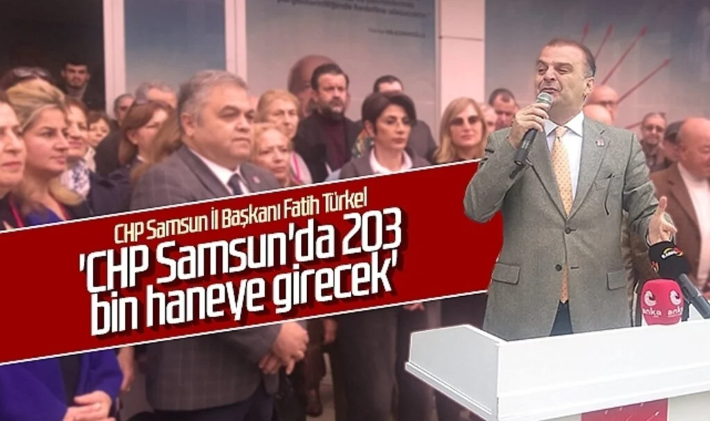 CHP Samsun İl Başkanı Fatih Türkel: 'CHP Samsun'da 203 bin haneye girecek'