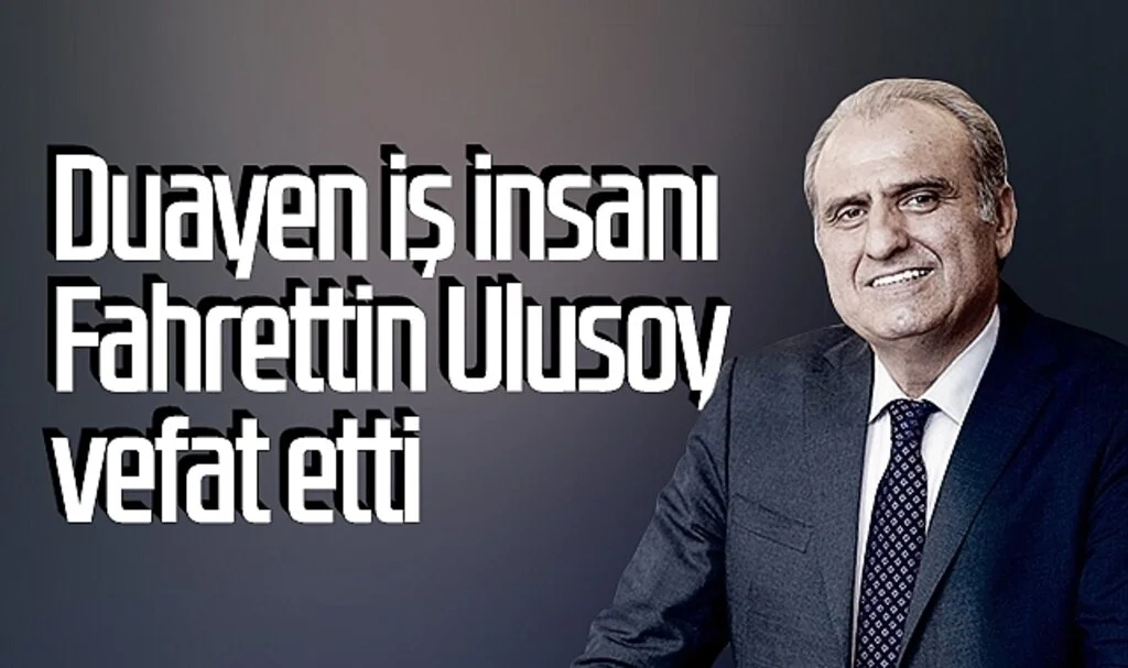 Duayen iş insanı Fahrettin Ulusoy vefat etti