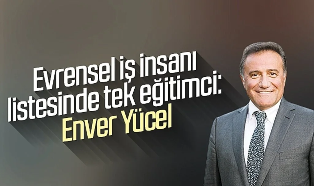 Evrensel iş insanı listesinde tek eğitimci: Enver Yücel