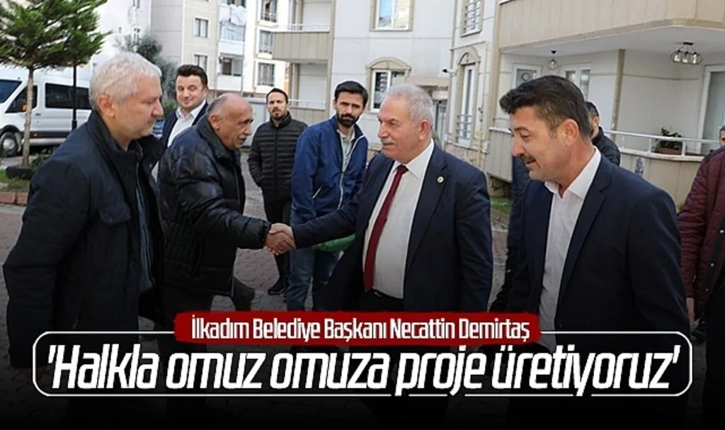 İlkadım Belediye Başkanı Necattin Demirtaş: 'Halkla omuz omuza proje üretiyoruz'