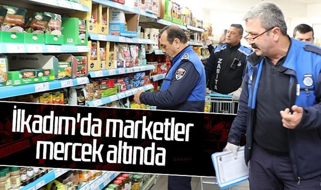 İlkadım'da marketler mercek altında