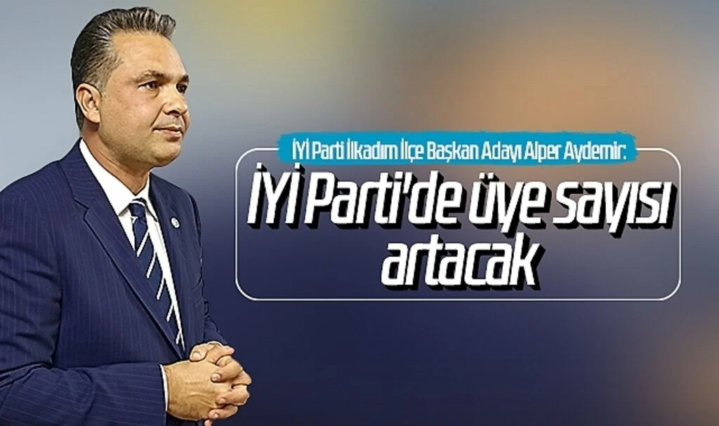 İYİ Parti İlkadım İlçe Başkan Adayı Alper Aydemir: İYİ Parti'de üye sayısı artacak 