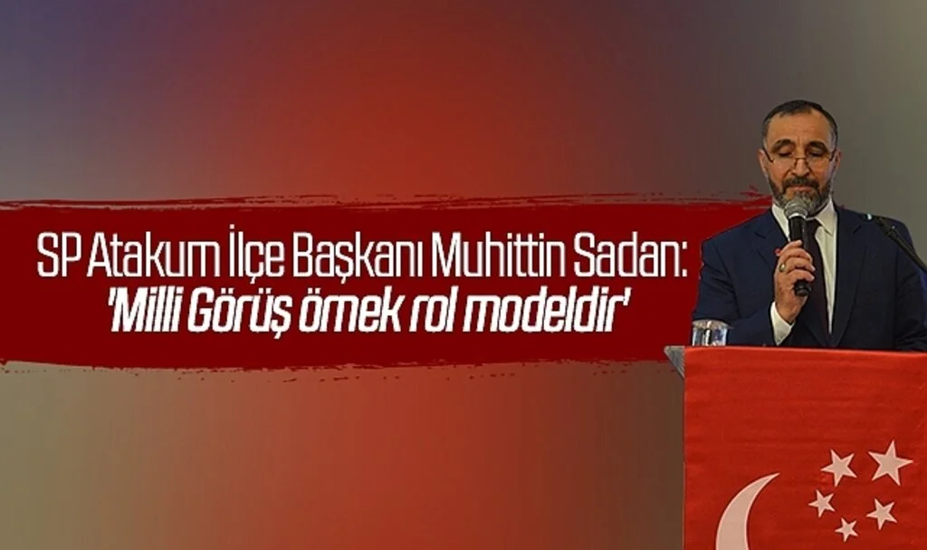 Saadet Partisi Atakum İlçe Başkanı Muhittin Sadan: 'Milli Görüş örnek rol modeldir'