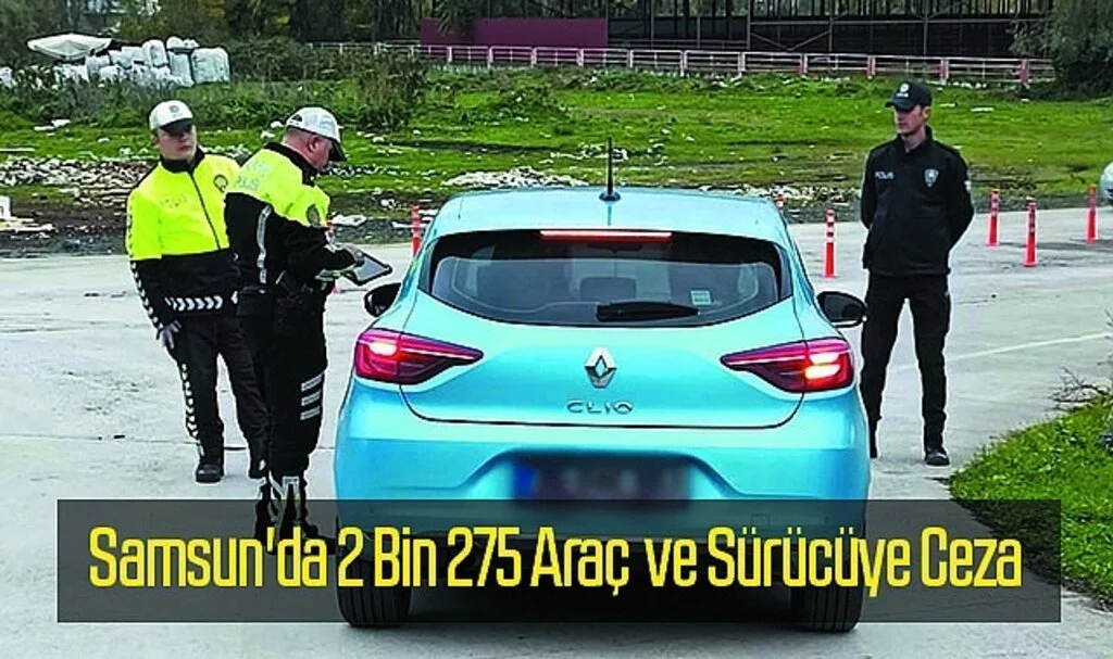 Samsun'da 2 Bin 275 Araç ve Sürücüye Ceza 143 Araca Trafikten Men