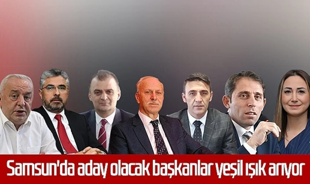 Samsun'da aday olacak başkanlar yeşil ışık arıyor