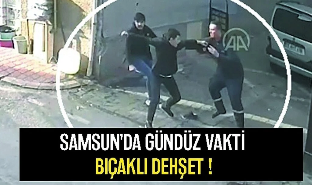 Samsun'da Gündüz vakti Bıçaklı Dehşet 