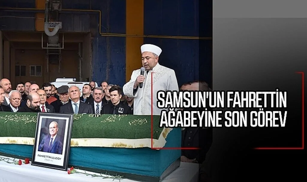 Samsun'un Fahrettin Ağabeyine Son Görev