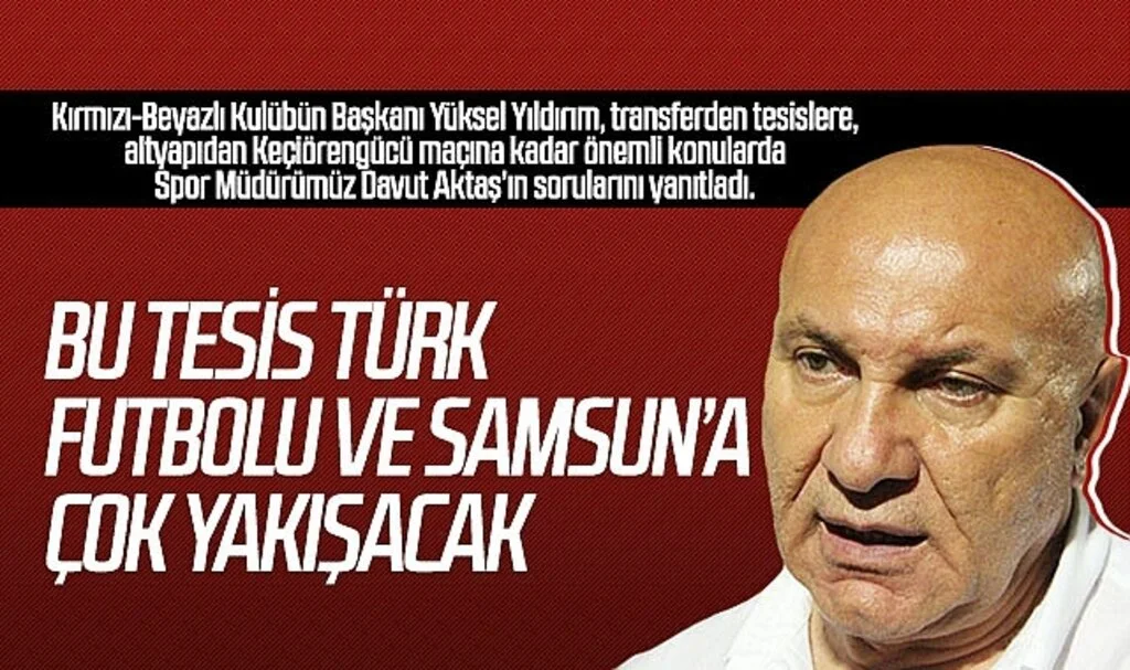 Samsunspor Başkanı Yüksel Yıldırım: Bu tesis Türk futbolu ve Samsun'a çok yakışacak