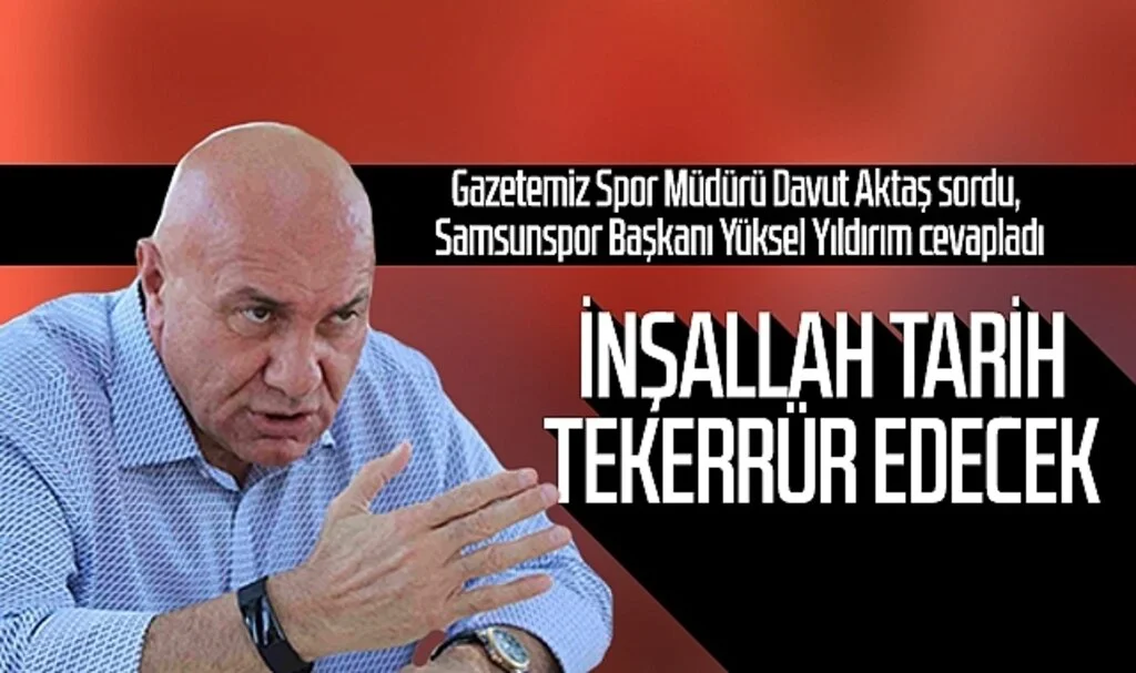 Samsunspor Başkanı Yüksel Yıldırım: İnşallah tarih tekerrür edecek