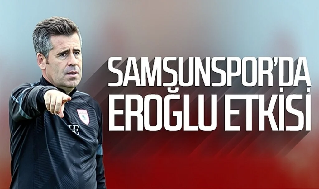 Samsunspor'da Eroğlu etkisi