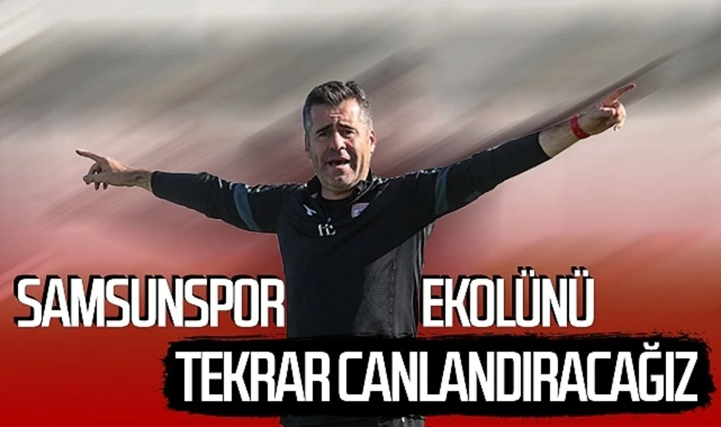 Samsunspor Teknik Direktörü Hüseyin Eroğlu: Samsunspor ekolünü tekrar canlandıracağız