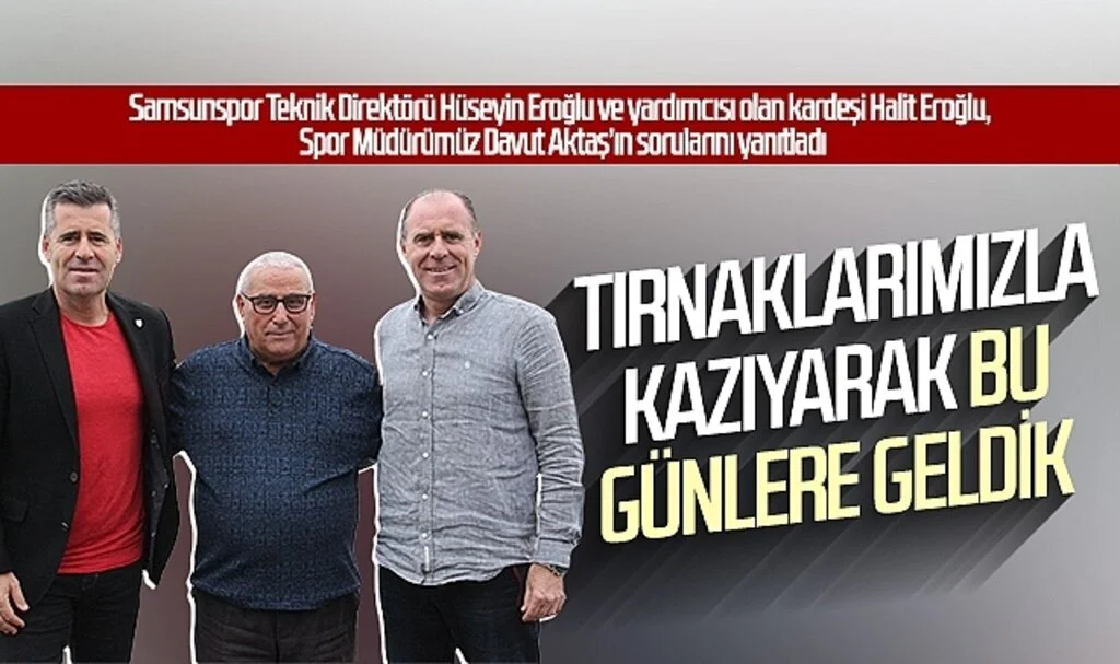 Samsunspor Teknik Direktörü Hüseyin Eroğlu: Tırnaklarımızla kazıyarak bu günlere geldik