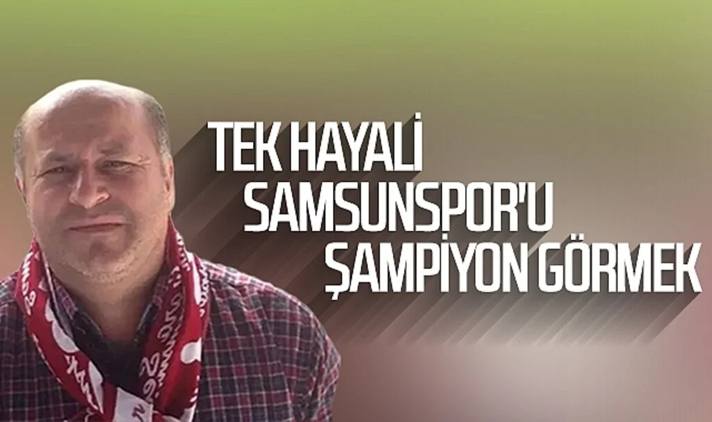 Tek hayali Samsunspor'u şampiyon görmek