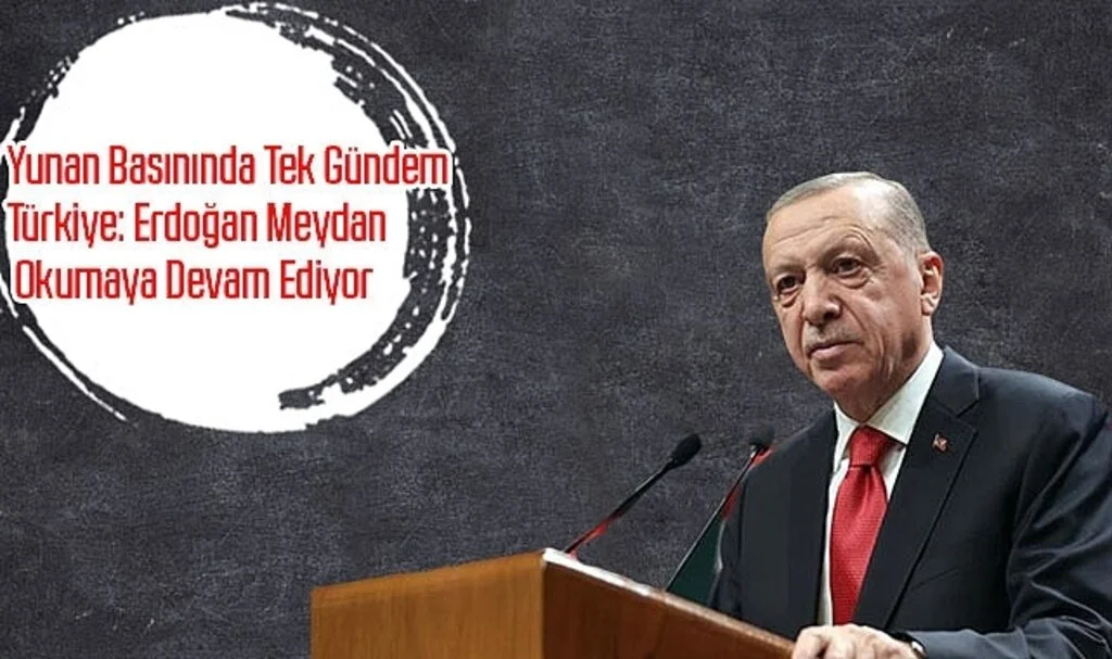 Yunan Basınında Tek gündem Türkiye: Erdoğan Meydan Okumaya Devam Ediyor