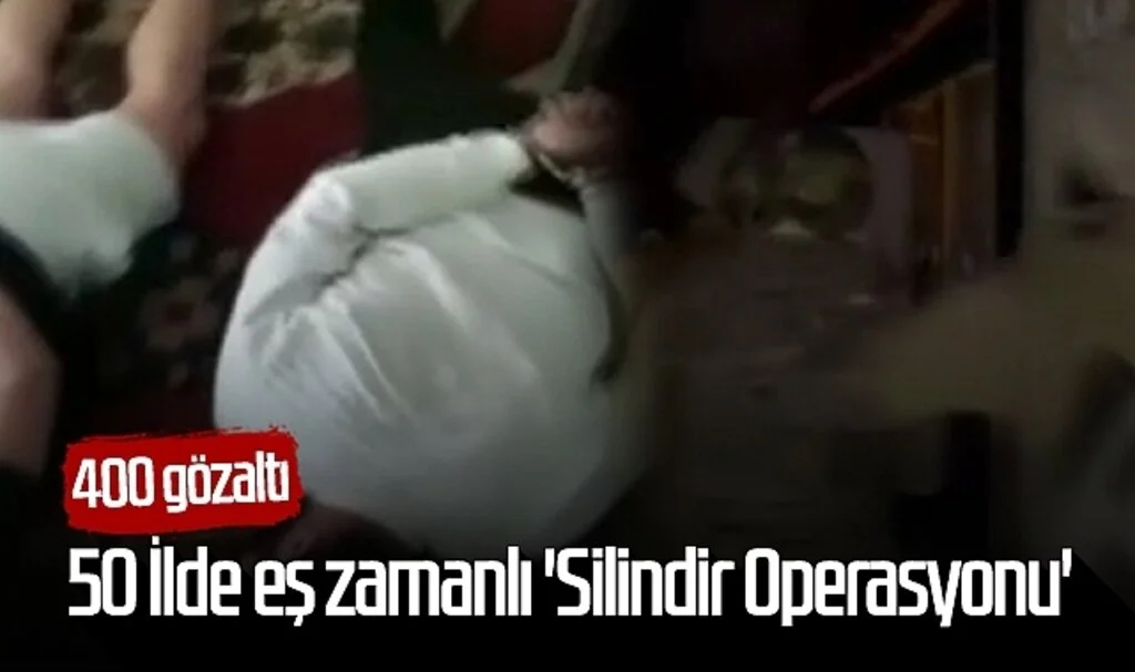 50 İlde eş zamanlı 'Silindir Operasyonu'! 400 gözaltı